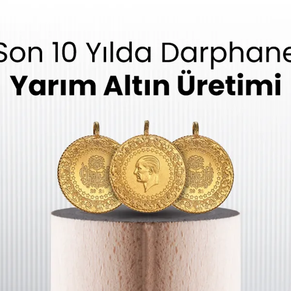 Son 10 Yılda Darphane Yarım Altın Üretimi